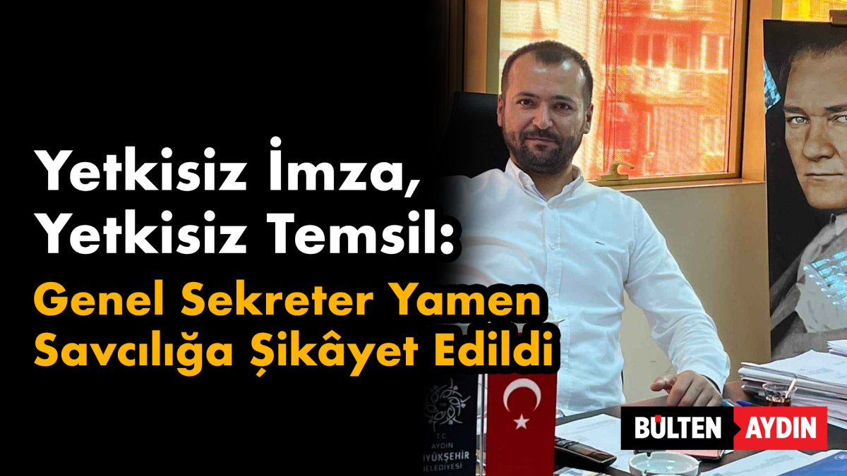 Yetkisiz İmza, Yetkisiz Temsil: Genel Sekreter Yamen Savcılığa Şikâyet Edildi