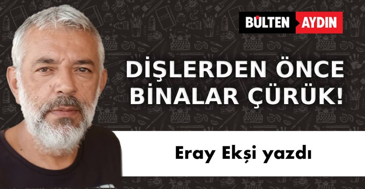 DİŞLERDEN ÖNCE BİNALAR ÇÜRÜK!