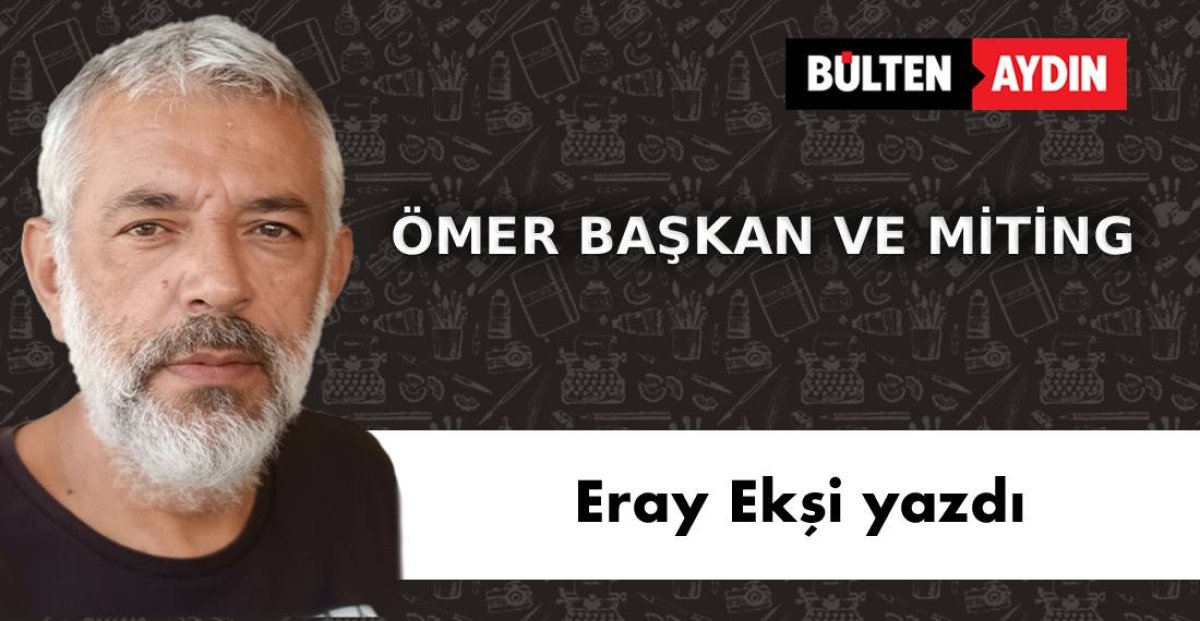 ÖMER BAŞKAN VE MİTİNG 