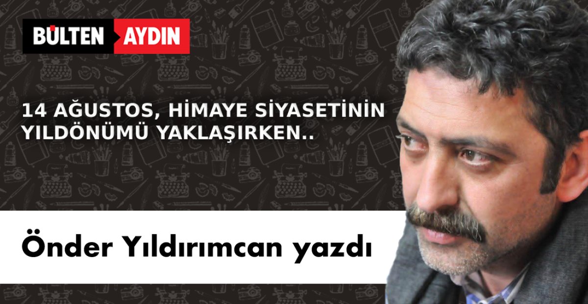 14 AĞUSTOS, HİMAYE SİYASETİNİN YILDÖNÜMÜ YAKLAŞIRKEN...
