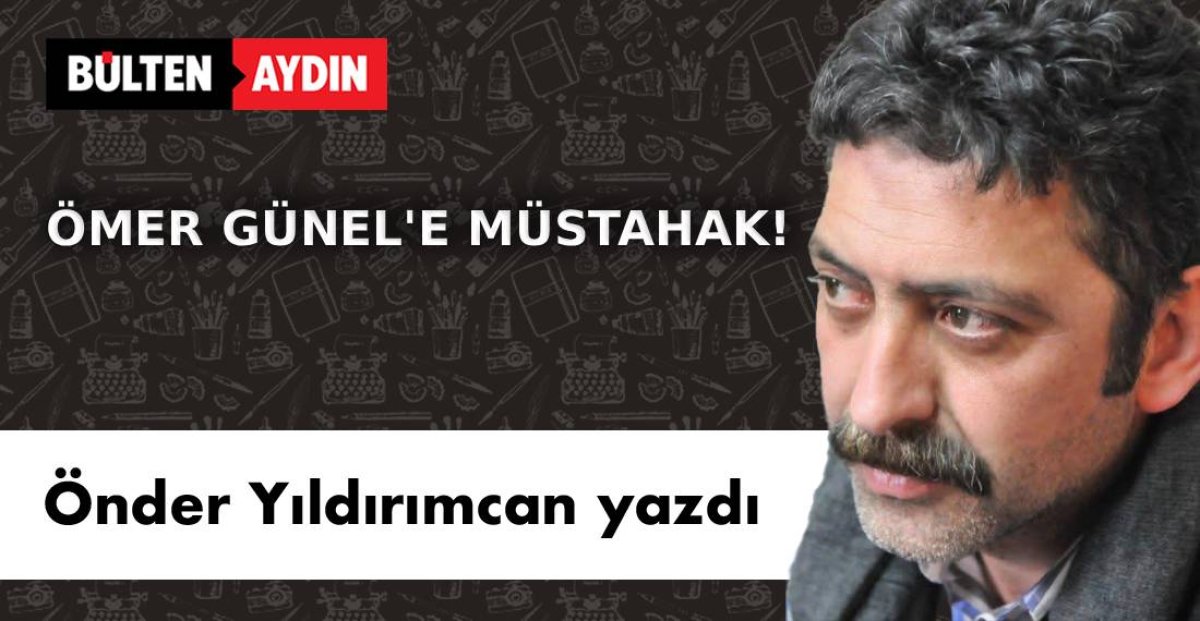 ÖMER GÜNEL’E MÜSTAHAK!