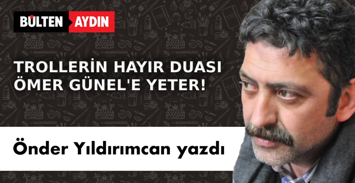 TROLLERİN HAYIR DUASI ÖMER GÜNEL’E YETER!